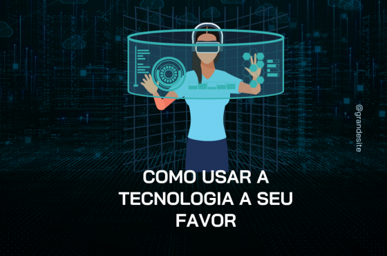 Como Usar a Tecnologia a Seu Favor